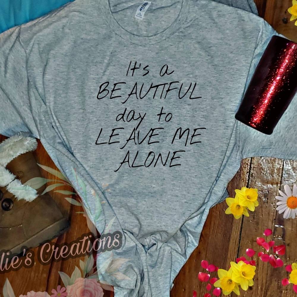 Beautiful day to leave me alone tee